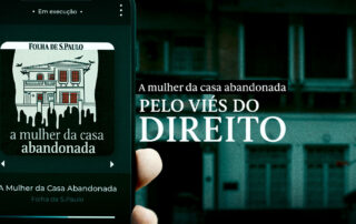 Ilustrando a capa da matéria “A mulher da casa abandonada pelo viés do Direito”, temos a foto de um celular em primeiro plano e ao fundo, desfocado, a mansão que ficou famosa devido ao podcast da Folha de S.Paulo. No celular vemos um aplicativo de música tocando "A Mulher da Casa Abandonada". A montagem também apresenta um texto contendo o nome dessa matéria.